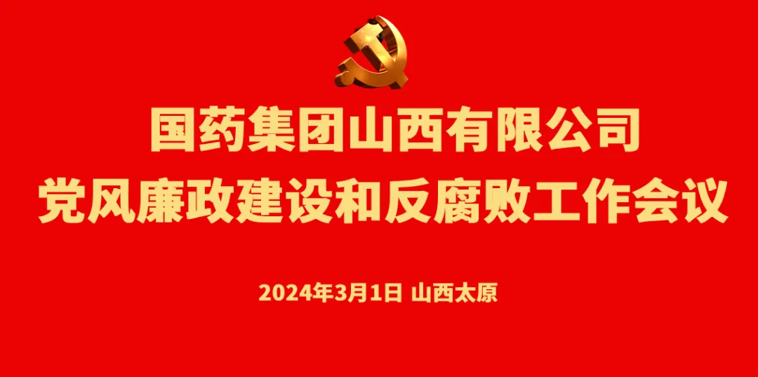 國藥集團(tuán)山西有限公司黨委召開黨風(fēng)廉政建設(shè)和反腐敗工作會議